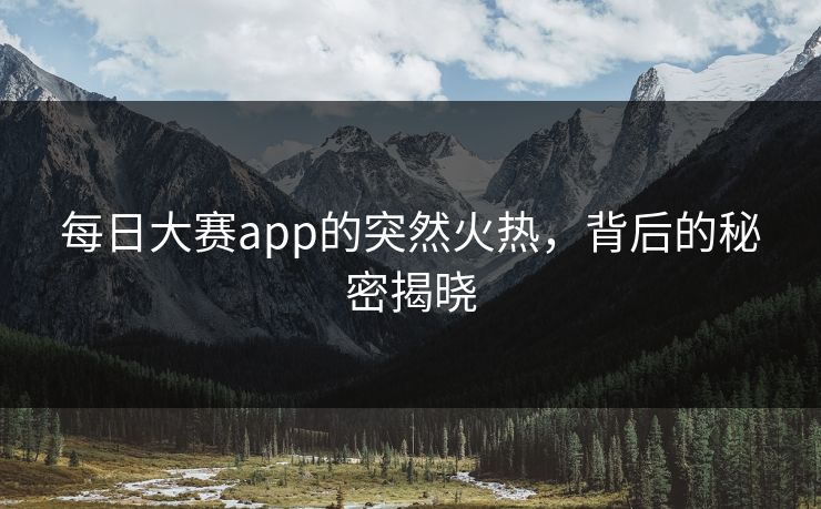 每日大赛app的突然火热，背后的秘密揭晓