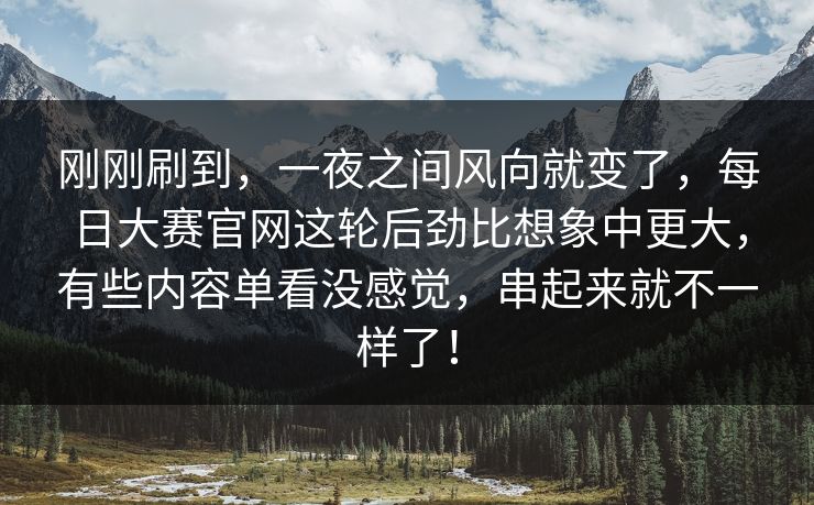 刚刚刷到，一夜之间风向就变了，每日大赛官网这轮后劲比想象中更大，有些内容单看没感觉，串起来就不一样了！