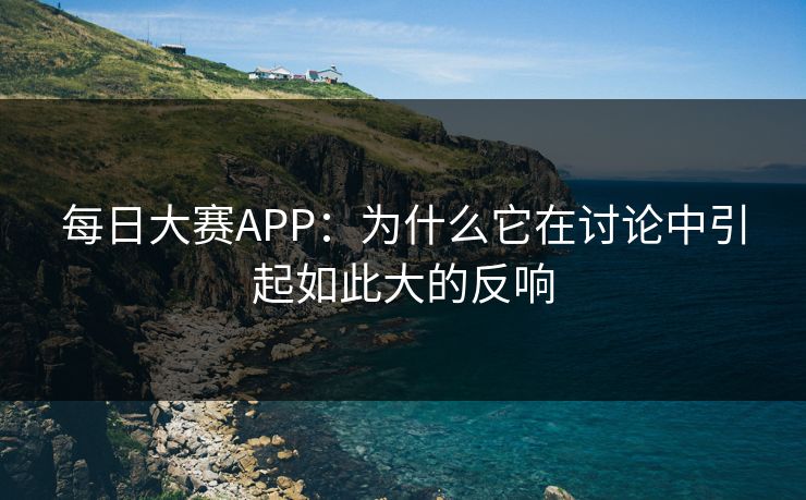每日大赛APP：为什么它在讨论中引起如此大的反响